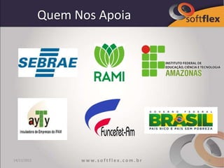 Quem Nos Apoia




14/11/2012         w w w. s o f t f l e x . c o m . b r   8
 