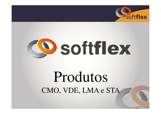 softflex
  Produtos
CMO, VDE, LMA e STA
 
