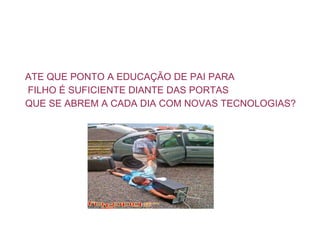ATE QUE PONTO A EDUCAÇÃO DE PAI PARA FILHO É SUFICIENTE DIANTE DAS PORTAS QUE SE ABREM A CADA DIA COM NOVAS TECNOLOGIAS?