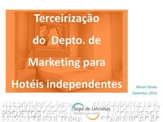 Miriam Torres 
Setembro, 2014 
Terceirização 
do Depto. de 
Marketing para 
Hotéis independentes  