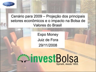 Expo Money Juiz de Fora 29/11/2008 Cenário para 2009 – Projeção dos principais setores econômicos e o impacto na Bolsa de Valores do Brasil  