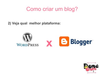 Parceiros
Como criar um blog?
x
2) Veja qual melhor plataforma:
5
 