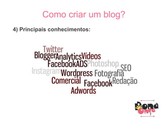 Parceiros
Como criar um blog?
3) Principais conhecimentos:
Parceiros
Como criar um blog?
4) Principais conhecimentos:
7
 