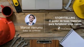 Marcel Verrumo
Editor de conteúdo
- STORYTELLING -
O poder de boas histórias
para fortalecer uma marca
 