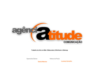 Trabalho de Arte na Web: Webcontent, Wireframe e Sitemap Aparecida Galvan Danilo Moreira Helena de Paula Luciana Carvalho 