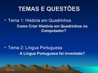 TEMAS E QUESTÕES Tema 1: História em Quadrinhos Como Criar História em Quadrinhos no Computador? Tema 2: Língua Portuguesa A Língua Portuguesa foi inventada? 