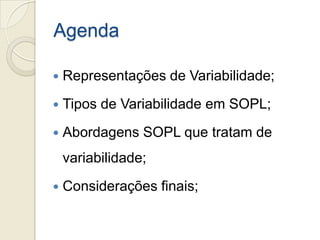 Agenda

   Representações de Variabilidade;
   Tipos de Variabilidade em SOPL;
   Abordagens SOPL que tratam de
    variabilidade;
   Considerações finais;
 