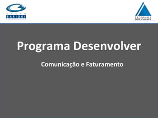Programa Desenvolver Comunicação e Faturamento 