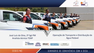 José Luiz da Silva, 2º Sgt PM
Analista técnico TDAP
Operação de Transporte e Distribuição de
Água Potável
Apoio:
 