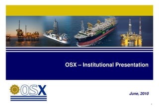 OSX – Institutional Presentation




                        June, 2010

                                     1
 