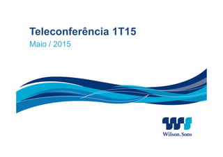 Teleconferência 1T15
Maio / 2015
 