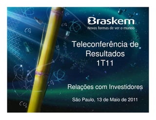 Teleconferência de
     Resultados
       1T11

Relações com Investidores
 São Paulo, 13 de Maio de 2011
 