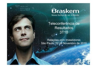 Teleconferência de
         Resultados
           3T10

    Relações com Investidores
São Paulo, 12 de Novembro de 2010
 