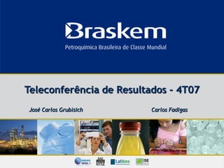 Teleconferência de Resultados - 4T07
José Carlos Grubisich     Carlos Fadigas




                                           1
 
