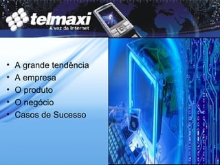 A grande tendência A empresa O produto O negócio Casos de Sucesso 