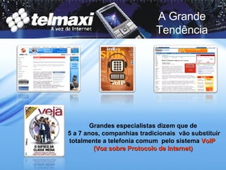 A Grande Tendência Grandes especialistas dizem que de 5 a 7 anos, companhias tradicionais  vão substituir totalmente a telefonia comum  pelo sistema  VoIP   (Voz sobre Protocolo de Internet) 