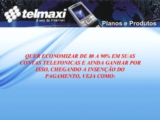 Planos e Produtos QUER ECONOMIZAR DE 80 A 90% EM SUAS CONTAS TELEFONICAS E AINDA GANHAR POR ISSO, CHEGANDO A INSENÇÃO DO PAGAMENTO, VEJA COMO: 