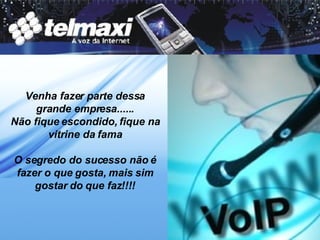 Venha fazer parte dessa grande empresa...... Não fique escondido, fique na vitrine da fama O segredo do sucesso não é fazer o que gosta, mais sim gostar do que faz!!!! 