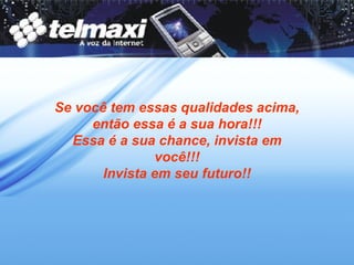 Se você tem essas qualidades acima, então essa é a sua hora!!! Essa é a sua chance, invista em você!!! Invista em seu futuro!! 