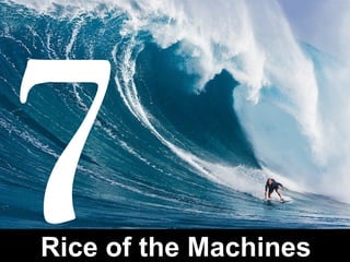 Rice of the Machines
7
 