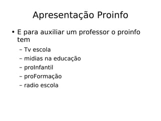 Apresentação Proinfo E para auxiliar um professor o proinfo tem Tv escola midias na educação proInfantil proFormação radio escola 