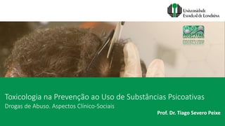 Toxicologia na Prevenção ao Uso de Substâncias Psicoativas
Prof. Dr. Tiago Severo Peixe
Drogas de Abuso. Aspectos Clínico-Sociais
 