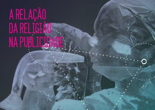 A RELAÇÃO
DA RELIGIÃO
NA PUBLICIDADE
 