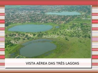 VISTA AÉREA DAS TRÊS LAGOAS 