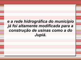 e a rede hidrográfica do município já foi altamente modificada para a construção de usinas como a do Jupiá. 