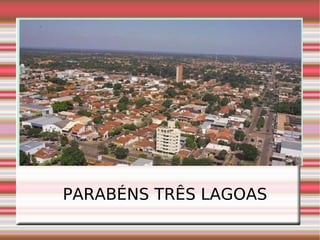 PARABÉNS TRÊS LAGOAS 