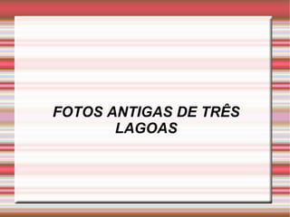 FOTOS ANTIGAS DE TRÊS LAGOAS 