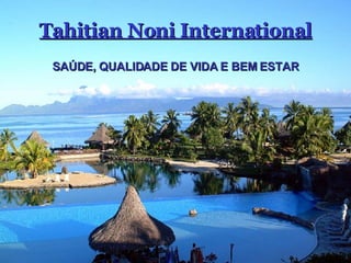 Tahitian Noni International SAÚDE, QUALIDADE DE VIDA E BEM ESTAR 