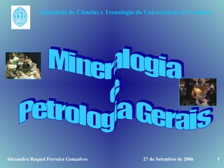 Faculdade de Ciências e Tecnologia da Universidade de Coimbra Alexandra Raquel Ferreira Gonçalves 27 de Setembro de 2006 Mineralogia  e Petrologia Gerais 