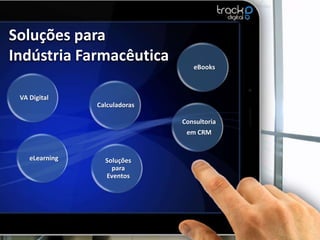 Soluções para
Indústria Farmacêutica
                                  eBooks



 VA Digital
                Calculadoras

                               Consultoria
                                em CRM


    eLearning     Soluções
                    para
                  Eventos
 