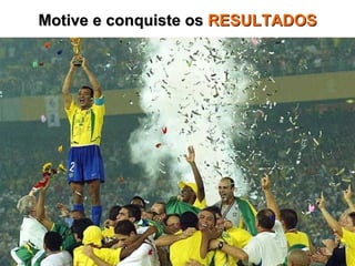 Motive e conquiste os  RESULTADOS 