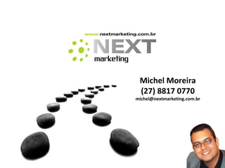 Michel Moreira (27) 8817 0770 [email_address] 