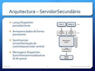 Arquitectura – ServidorSecundárioLança Dispatcher porcadaclienteArmazena dados de forma persistenteSynchronizer enviainformação de controloaoservidor centralMensagens Dispatcher-Syncrhonizerenviadasatravés de queue11/29/09TriviUM - Sistemas Distribuídos6