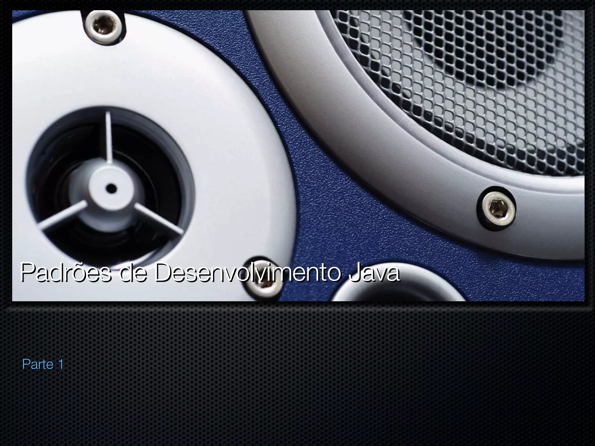 Padrões de Desenvolvimento Java Parte 1 