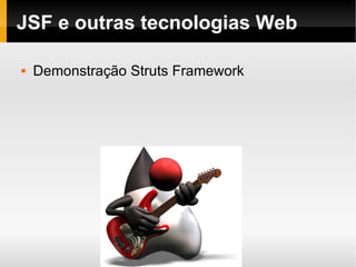 JSF e outras tecnologias Web Demonstração Struts Framework 