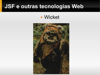 JSF e outras tecnologias Web Wicket 