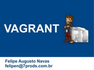 VAGRANT

Felipe Augusto Navas
felipen@7prods.com.br
 