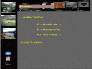 Percursos Análise Temática Análise Qualitativa P.1 - «Entre Pontes…» P.2 – Percurso do Vez P.3 - «Dos Ribeiros…» 