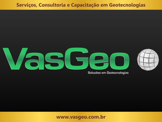 Apresentação VasGeo - Soluções em Geotecnologias