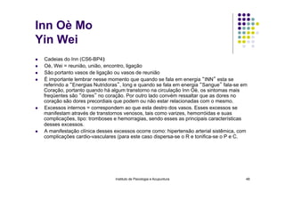 Instituto de Psicologia e Acupuntura 48
Inn Oè Mo
Yin Wei
l  Cadeias do Inn (CS6-BP4)‫‏‬
l  Oè, Wei = reunião, união, en...