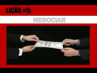 LIÇÃO #5:NEGOCIAR