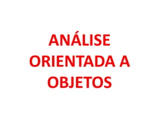ANÁLISE
ORIENTADA A
  OBJETOS
 