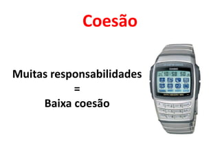 Coesão

Muitas responsabilidades
           =
     Baixa coesão
 