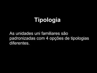 Tipologia As unidades uni familiares são padronizadas com 4 opções de tipologias diferentes. 