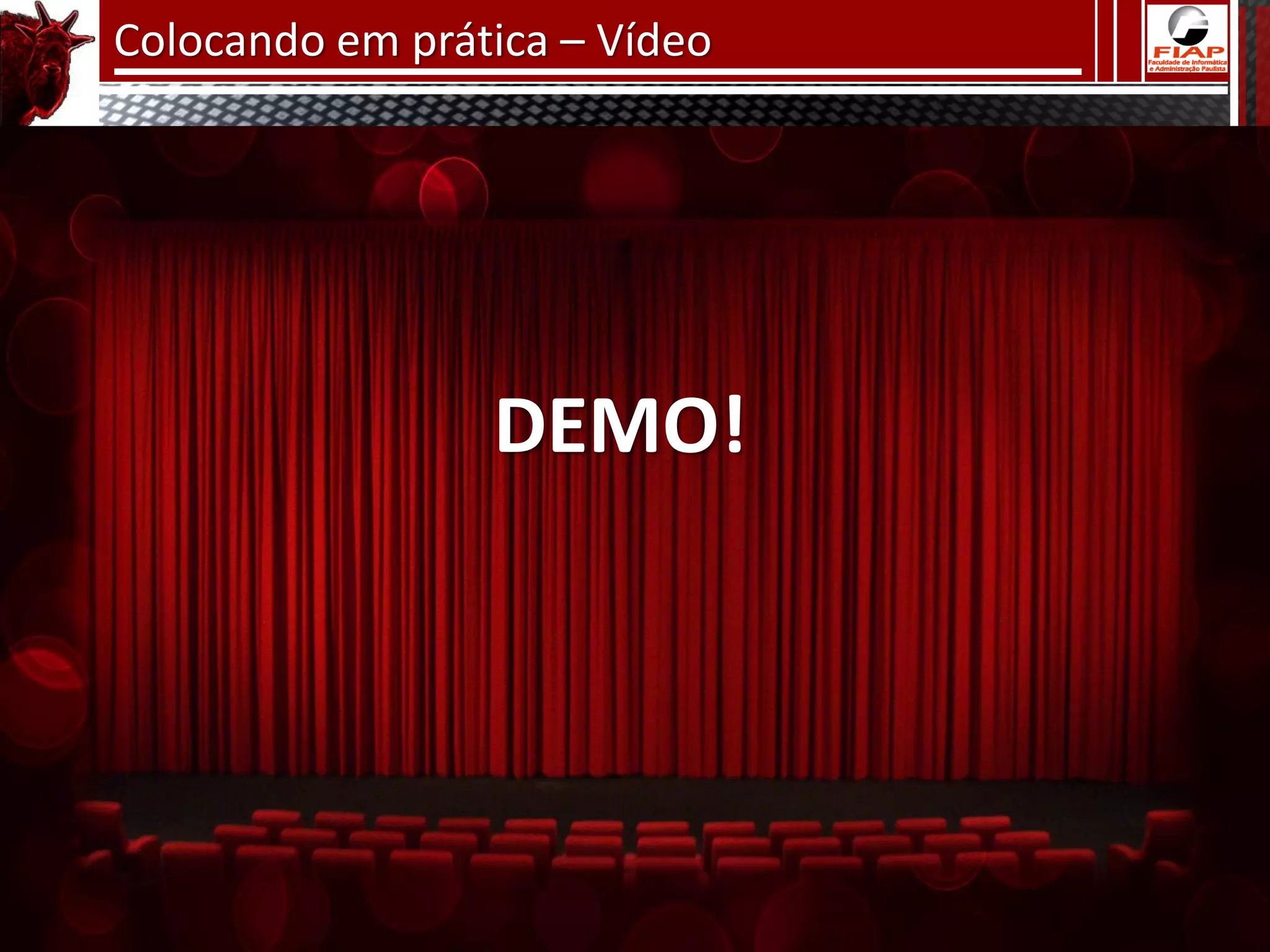 Colocando em prática – Vídeo




                 DEMO!
 
