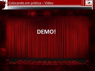 Colocando em prática – Vídeo




                 DEMO!
 